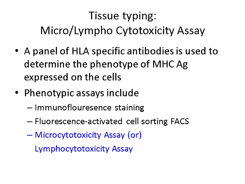 Tissue typing: Micro/Lympho Cytotoxicity Assay A panel of HLA specific antibodies is used to